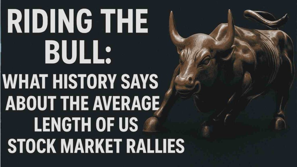 Riding the Bull: What History Says About the Average Length of US Stock Market Rallies